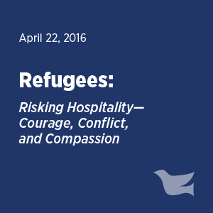 Refugees: Risking Hospitality—Courage, Conflict, and Compassion