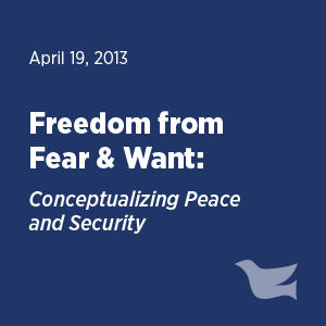 Freedom from Fear and Want: Conceptualizing Peace and Security