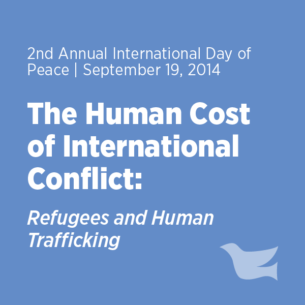 2nd Annual International Day of Peace: The Human Cost of International Conflict: Refugees and Human Trafficking